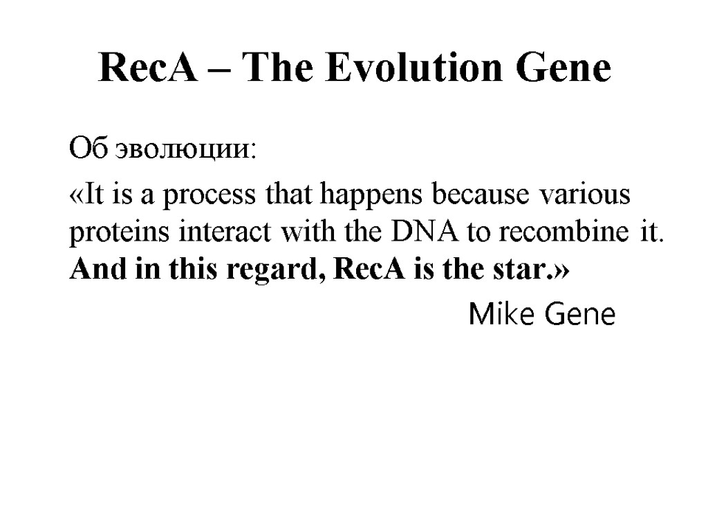 RecA – The Evolution Gene Об эволюции: «It is a process that happens because